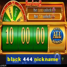 black 444 nickname