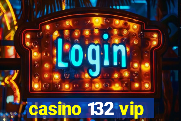 casino 132 vip