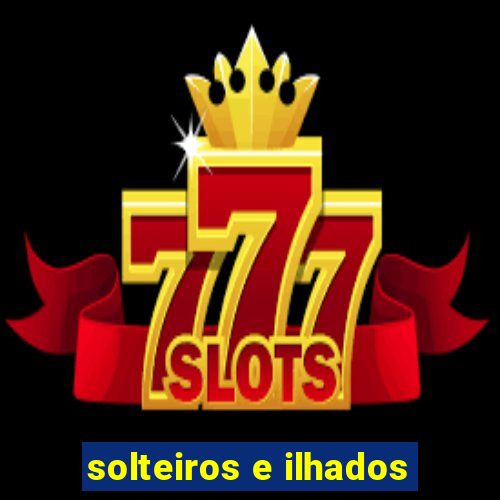 solteiros e ilhados