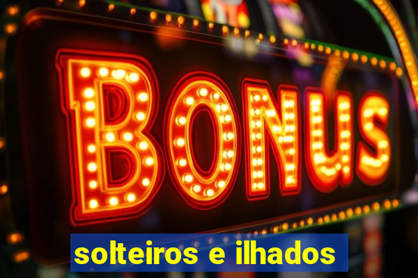 solteiros e ilhados