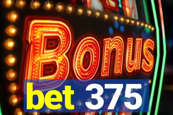 bet 375