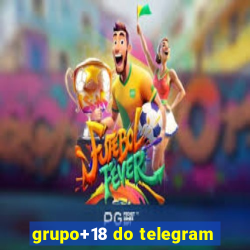 grupo+18 do telegram