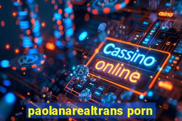 paolanarealtrans porn