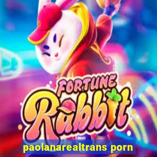 paolanarealtrans porn