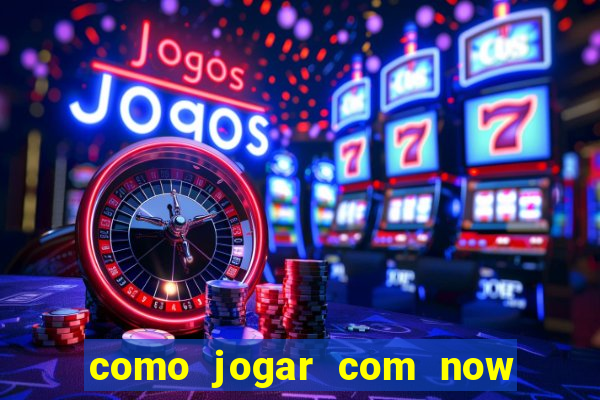 como jogar com now no big win