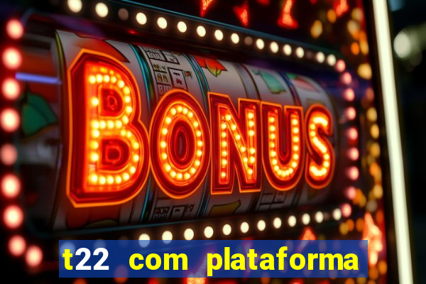 t22 com plataforma de jogos