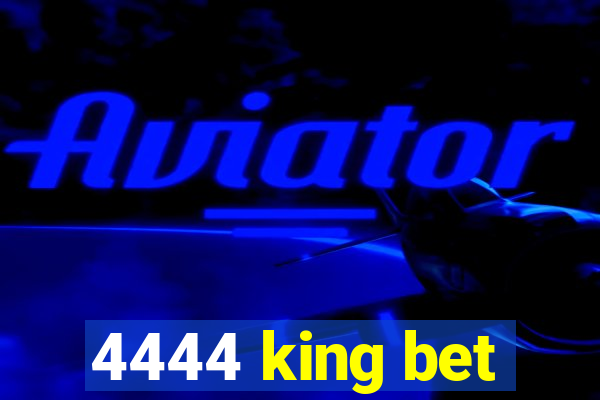 4444 king bet