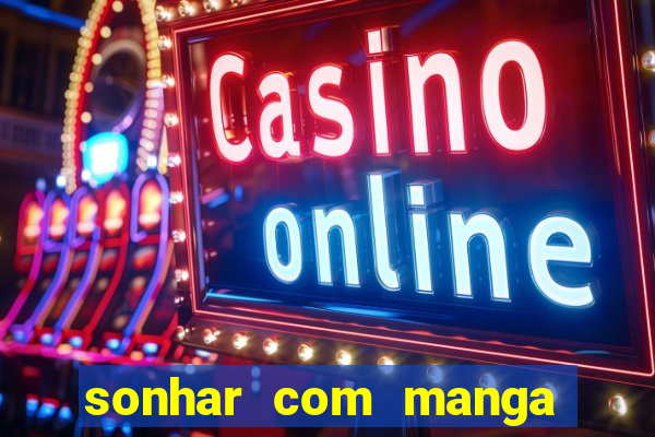 sonhar com manga madura jogo do bicho