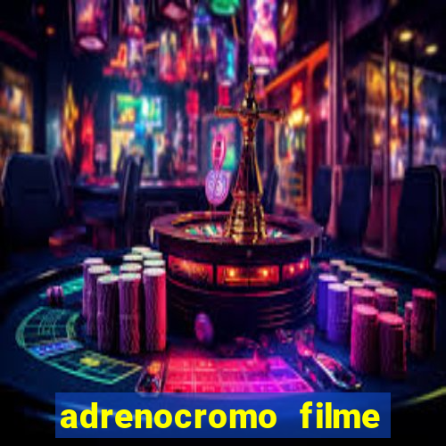 adrenocromo filme completo dublado