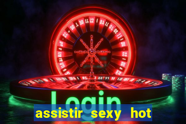assistir sexy hot ao vivo gratis