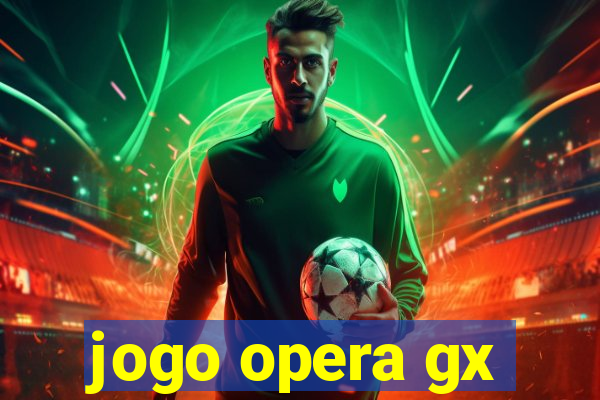 jogo opera gx