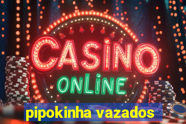 pipokinha vazados