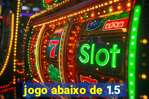 jogo abaixo de 1.5