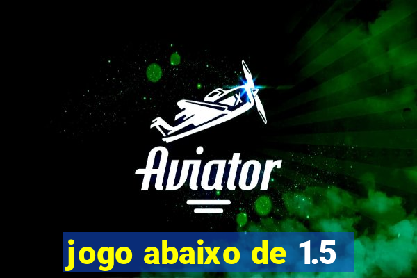 jogo abaixo de 1.5