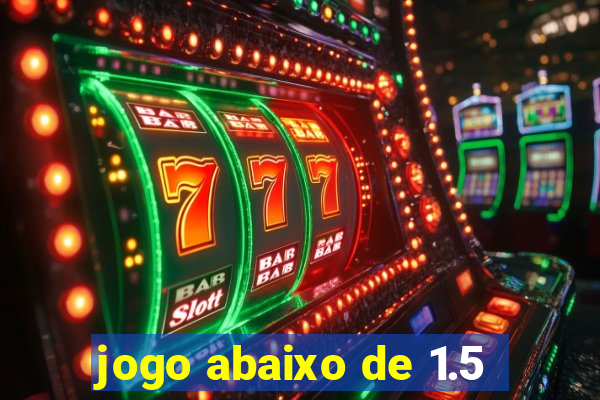 jogo abaixo de 1.5