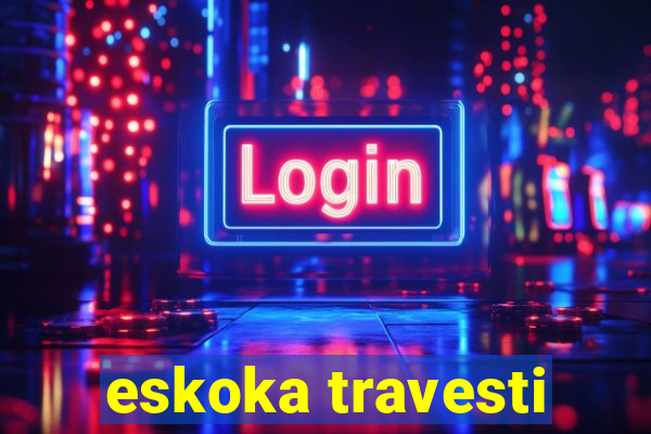 eskoka travesti