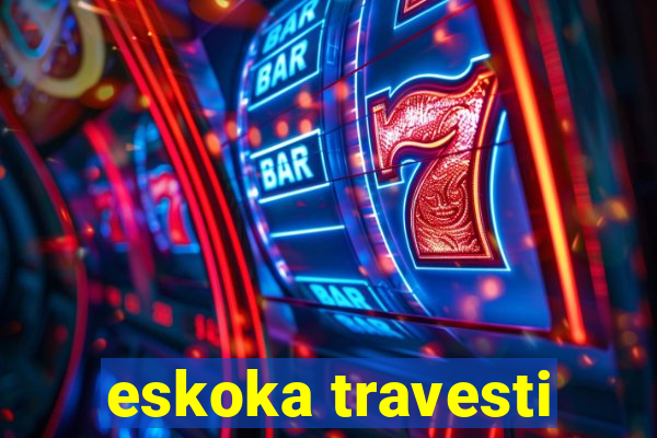 eskoka travesti