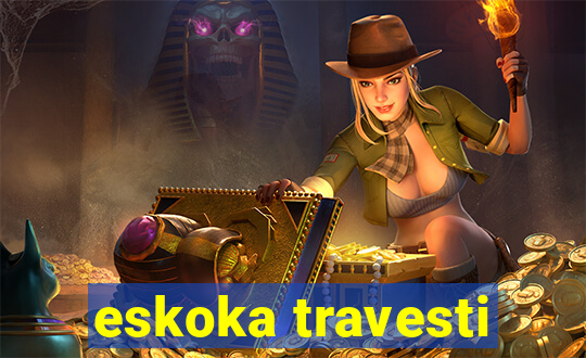 eskoka travesti