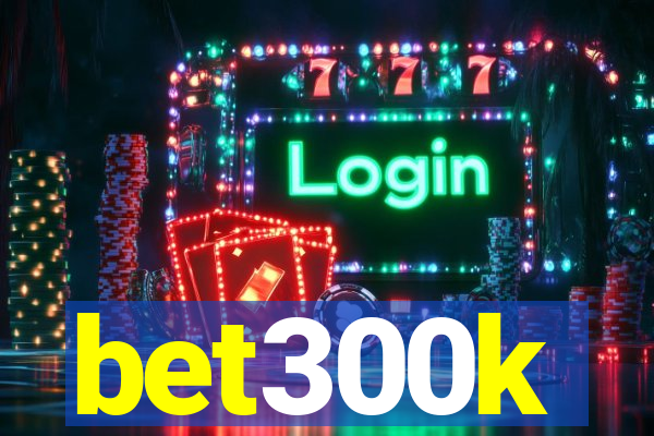 bet300k