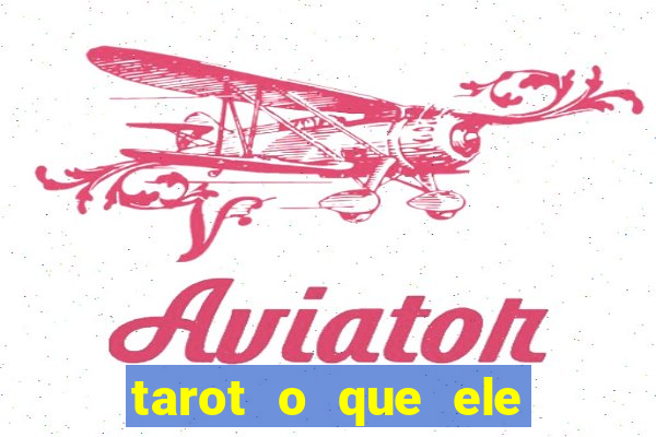 tarot o que ele sente por mim