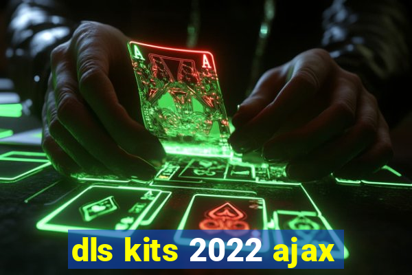 dls kits 2022 ajax