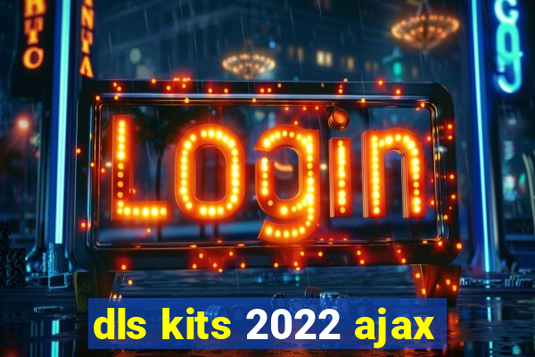 dls kits 2022 ajax