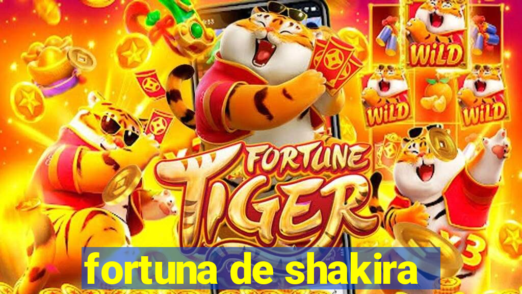 fortuna de shakira