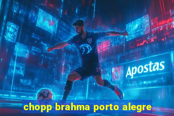 chopp brahma porto alegre