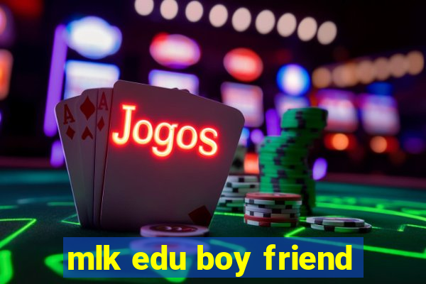 mlk edu boy friend