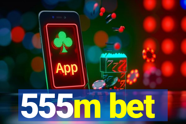555m bet