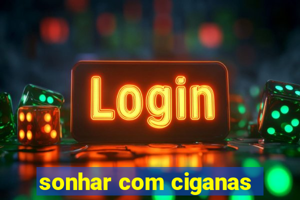 sonhar com ciganas