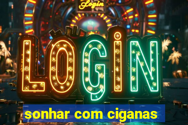 sonhar com ciganas