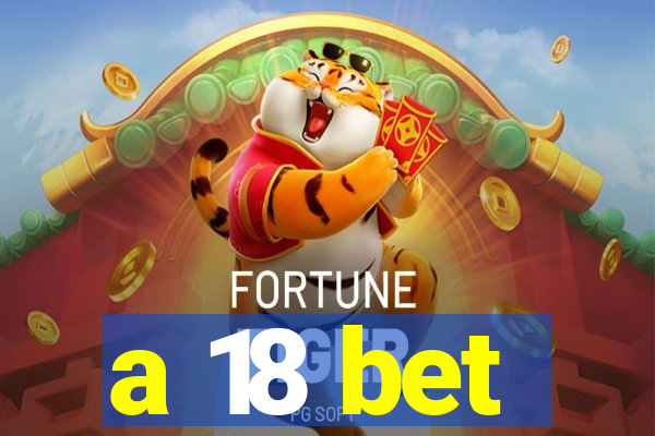 a 18 bet