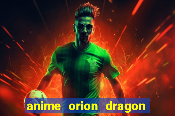 anime orion dragon ball super