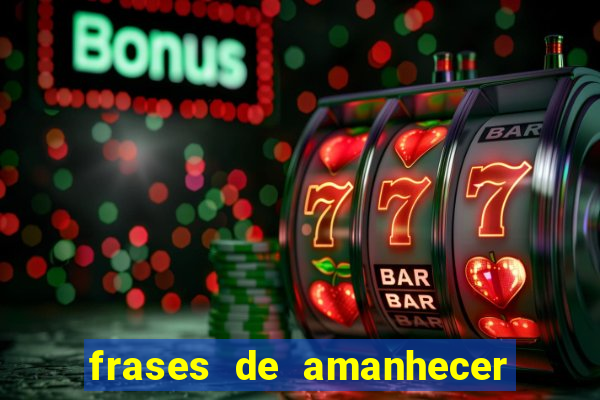 frases de amanhecer com deus
