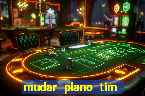 mudar plano tim mais barato
