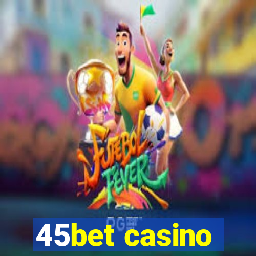 45bet casino