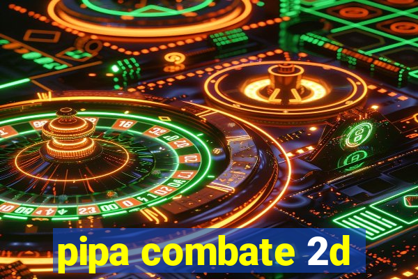 pipa combate 2d