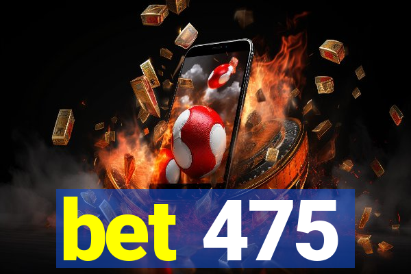 bet 475