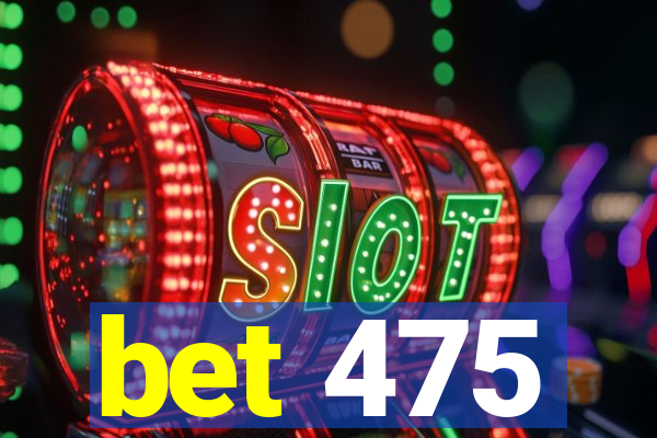 bet 475