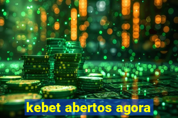 kebet abertos agora