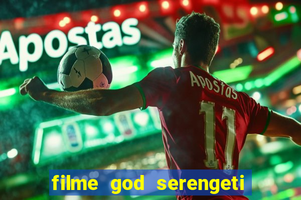 filme god serengeti completo dublado