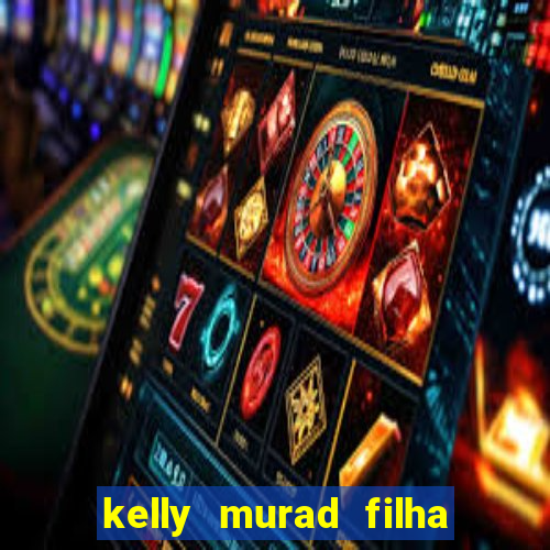 kelly murad filha de beto carrero