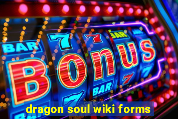 dragon soul wiki forms