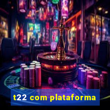 t22 com plataforma