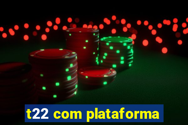 t22 com plataforma