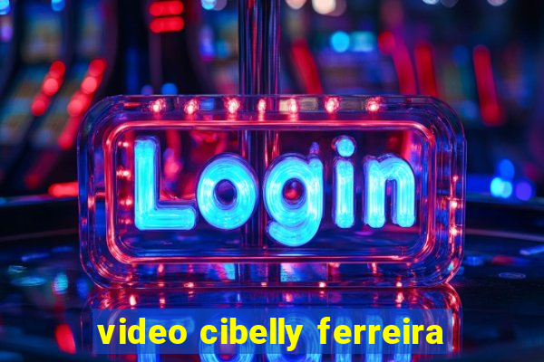 video cibelly ferreira