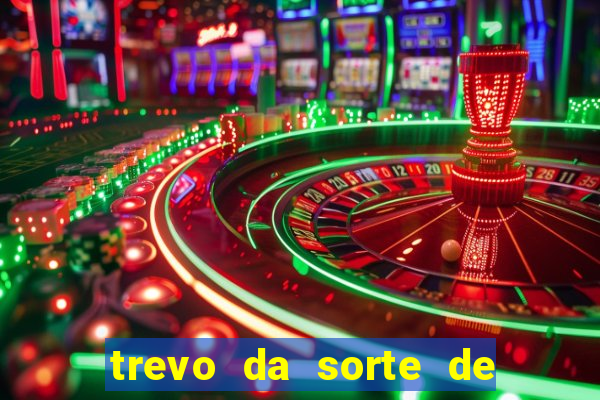 trevo da sorte de hoje federal