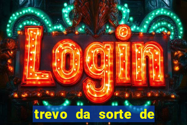 trevo da sorte de hoje federal