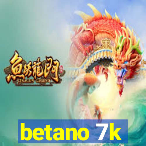 betano 7k